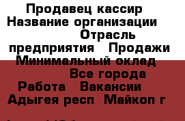 Продавец-кассир › Название организации ­ Prisma › Отрасль предприятия ­ Продажи › Минимальный оклад ­ 23 000 - Все города Работа » Вакансии   . Адыгея респ.,Майкоп г.